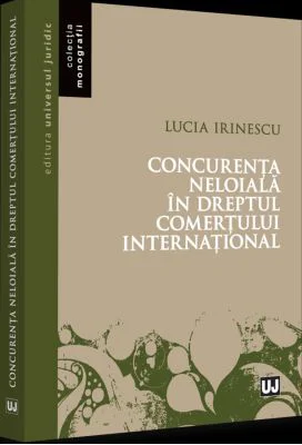 Concurenta neloiala in dreptul comertului international - Lucia Irinescu