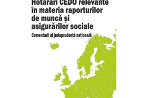 Hotarari CEDO relevante in materia raporturilor de munca si asigurarilor sociale - Razvan Anghel