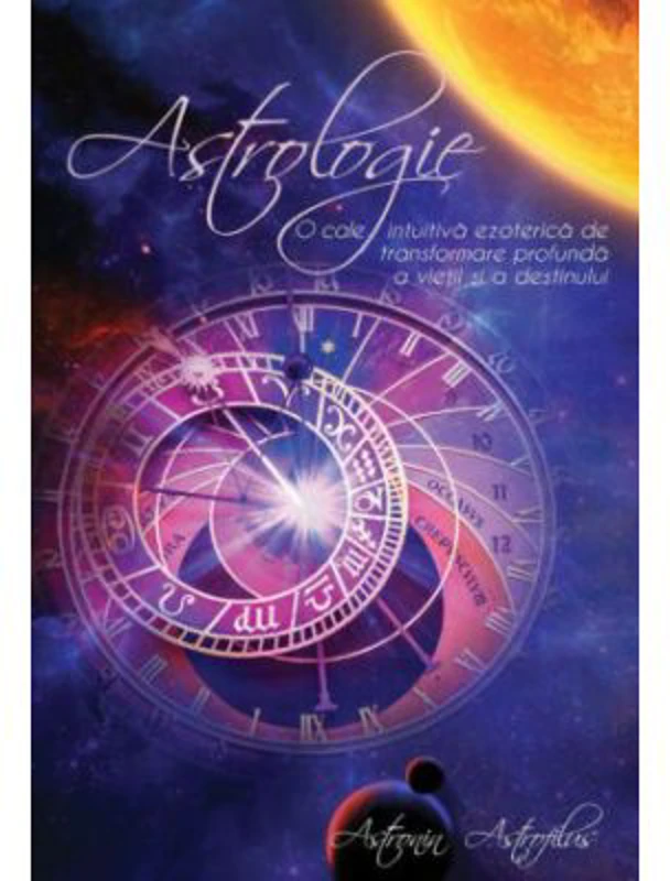 Astrologie. O cale intuitiva ezoterica de transformare profunda a vietii si a destinului - Astronin Astrofilus