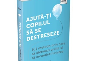 Ajuta-ti copilul sa se destreseze. 101 metode de a potoli grijile si de a incuraja calmul - Vicki Vrint