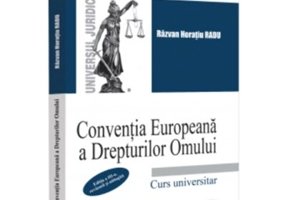 Conventia Europeana a Drepturilor Omului. Curs universitar. Editia a 3-a, revazuta si adaugita - Razvan Horatiu Radu