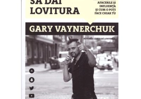 Cum sa dai lovitura. Afla cum isi construiesc marii antreprenori afacerile si influenta si cum o poti face chiar tu - Gary Vaynerchuk