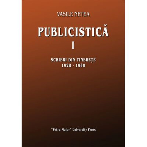 Publicistica, volumul 1. Scrieri din tinerete 1928-1940 - Vasile Netea