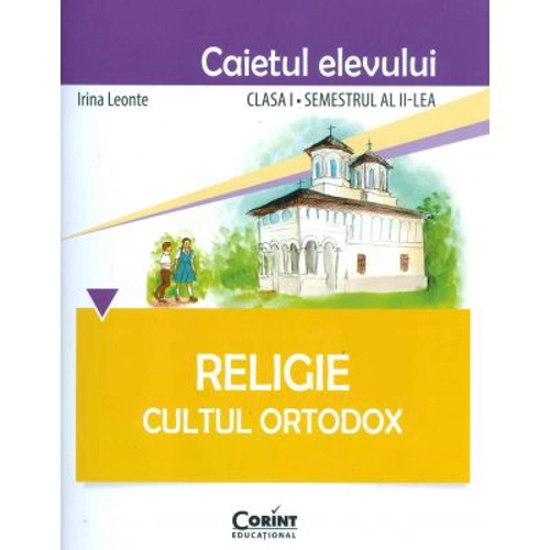 Caietul elevului pentru Religie. Cultul ortodox. Clasa 1 semestrul 2 - Irina Leonte