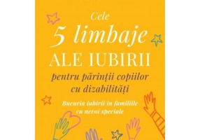 Cele 5 limbaje ale iubirii pentru parintii copiilor cu dizabilitati - Gary Chapman, Jolene Philo