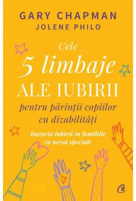 Cele 5 limbaje ale iubirii pentru parintii copiilor cu dizabilitati - Gary Chapman, Jolene Philo