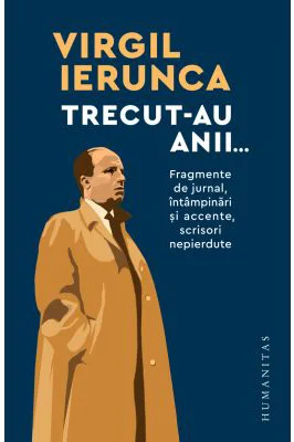 Trecut-au anii... Fragmente de jurnal, intampinari si accente, scrisori nepierdute - Virgil Ierunca