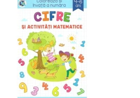 Cifre si activitati matematice. Coloreaza si invata a numara, 4-6 ani - Sveta Albu