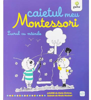Caietul meu Montessori. Lucrul cu mainile - Marie Kirchner