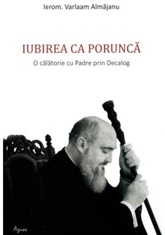 Iubirea ca porunca. O calatorie cu Padre prin Decalog - Varlaam Almajanu