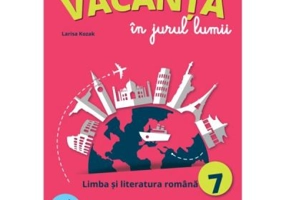 Vacanta in jurul lumii Limba si literatura romana pentru clasa a 7-a - Larisa Kozak