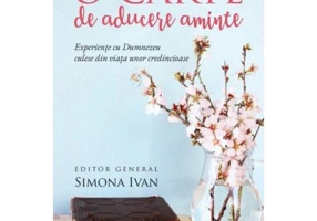O carte de aducere aminte. Experiente cu Dumnezeu culese din viata unor credincioase - Simona Ivan