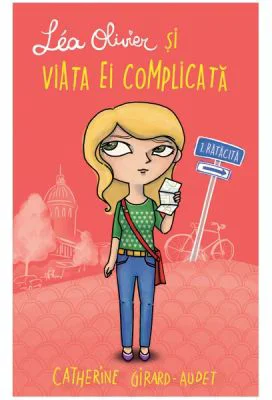 Lea Olivier si viata ei complicata, volumul I. Ratacita - Catherine Girard-Audet