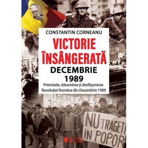Victorie insangerata decembrie 1989. Premisele, izbucnirea si desfasurarea Revolutiei Romane din Decembrie 1989, Editia a 2-a revazuta