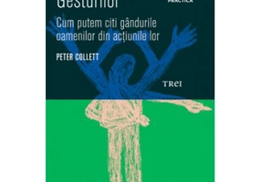 Cartea gesturilor. Cum putem citi gandurile oamenilor din actiunile lor - Peter Collett