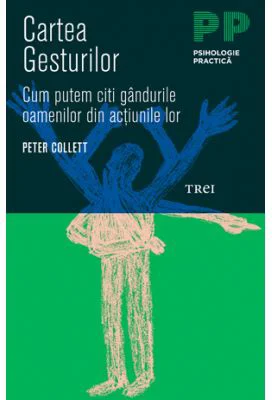 Cartea gesturilor. Cum putem citi gandurile oamenilor din actiunile lor - Peter Collett