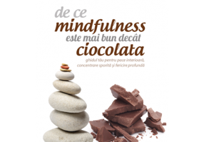 De ce mindfulness este mai bun decat ciocolata. Ghidul tau pentru pace interioara, concentrare sporita si fericire profunda - David Michie