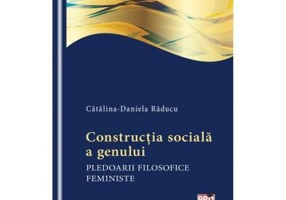 Constructia sociala a genului. Pledoarii filosofice feministe - Catalina Daniela Raducu