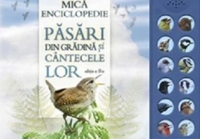 Mica Enciclopedie. Pasari din gradina si cantecele lor. Editia 3
