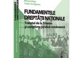 Fundamentele dreptatii nationale. Tratatul de la Trianon si constiinta juridica romaneasca - Mircea Dutu, Tudor Avrigeanu