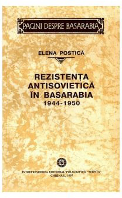 Rezistenta antisovietica in Basarabia. 1944–1950﻿ - Elena Postica