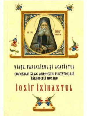 Viata, paraclisul si acatistul cuviosului si de Dumnezeu purtatorului parintelui nostru Iosif Isihastul