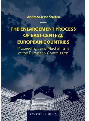 The enlargement process of East-Central European countries. Proceedings and mechanisms of the European Commission - Andreea-Irina Stretea