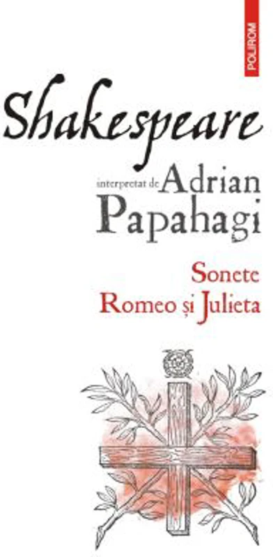 Shakespeare interpretat de Adrian Papahagi. Sonete. Romeo si Julieta (editia 2021) - Adrian Papahagi