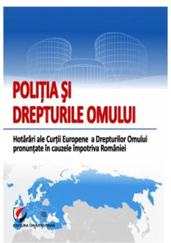 Politia si Drepturile Omului. Hotarari ale Curtii Europene a Drepturilor Omului pronuntate impotriva Romaniei - Gabriel Cornel Caian