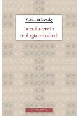 Introducere in teologia ortodoxa - Vladimir Lossky. Traducere de Lidia si Remus Rus