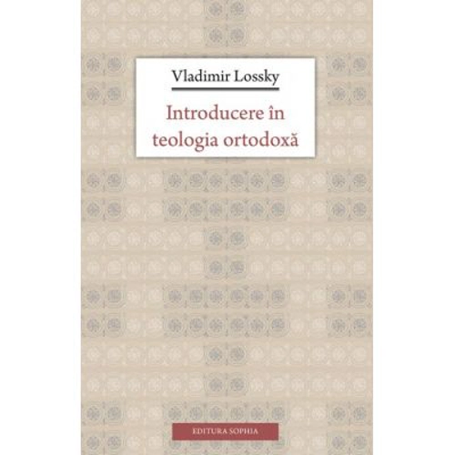 Introducere in teologia ortodoxa - Vladimir Lossky. Traducere de Lidia si Remus Rus