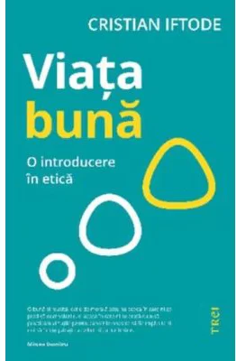 Viata buna. O introducere in etica - Cristian Iftode