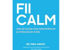 FII CALM. Cum sa facem fata frustrarilor si starilor de furie