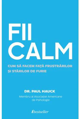 FII CALM. Cum sa facem fata frustrarilor si starilor de furie