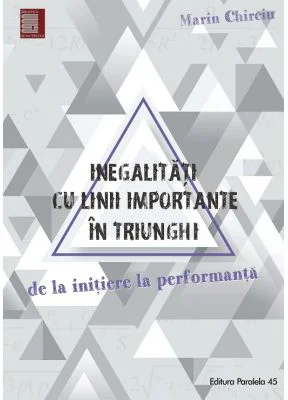 Inegalitati cu linii importante in triunghi. De la initiere la performanta - Marin Chirciu