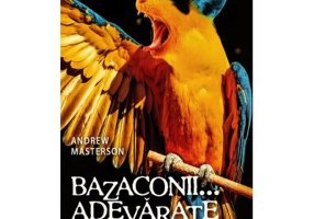 Bazaconii adevarate... din stiinta si tehnologie - Editie ilustrata