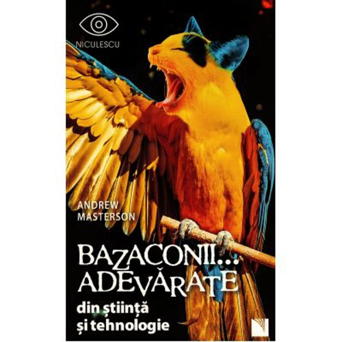 Bazaconii adevarate... din stiinta si tehnologie - Editie ilustrata