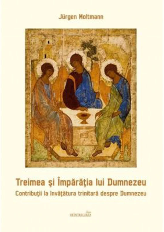 Treimea si Imparatia lui Dumnezeu. Contributii la invatatura trinitara despre Dumnezeu - Jurgen Moltmann