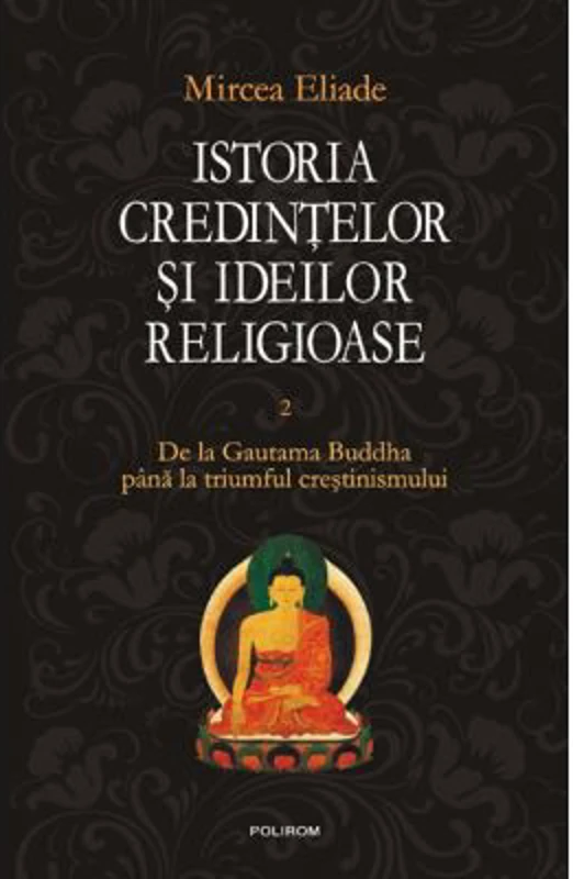 Istoria credintelor si ideilor religioase. Volumul II - Mircea Eliade