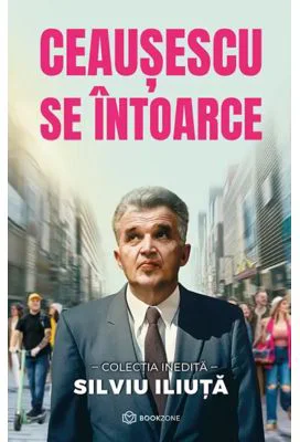 Ceausescu se intoarce - Silviu Iliuta