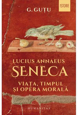 Lucius Annaeus Seneca. Viata, timpul si opera morala