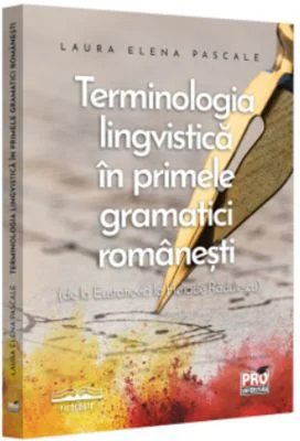 Terminologia lingvistica in primele gramatici romanesti de la Eustatievici la Heliade Radulescu - Laura Elena Pascale