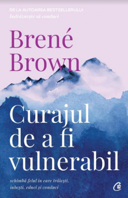 Curajul de a fi vulnerabil. Editia a 2-a - Brene Brown