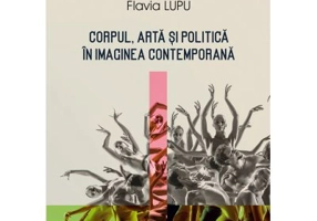 Corpul, arta si politica in imaginea contemporana - Flavia Lungu
