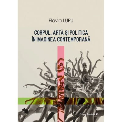 Corpul, arta si politica in imaginea contemporana - Flavia Lungu