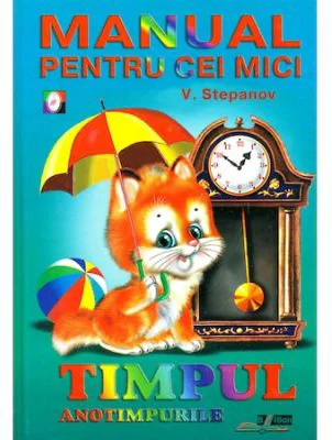 Manualul pentru cei mici - Timpul. Anotimpurile - V. Stepanov