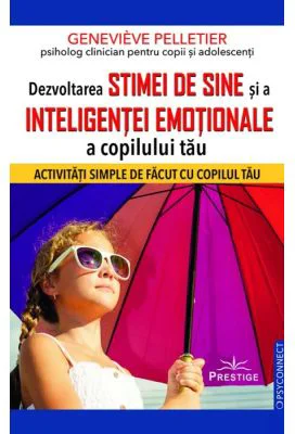 Dezvoltarea stimei de sine si a inteligentei emotionale a copilului tau - Genevieve Pelletier