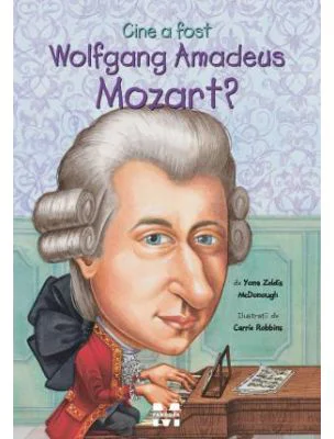 Cine a fost Wolfgang Amadeus Mozart? - Yona Zeldis McDonough, ilustratii de Carrie Robbins