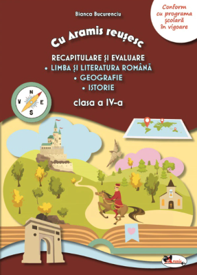 Cu Aramis reusesc. Recapitulare prin joc, clasa a 4-a. Limba si literatura romana. Geografie. Istorie - Bianca Bucurenciu