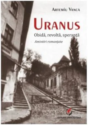 Uranus. Obida, revolta, speranta. Amintiri romantate - Artemiu Vanca